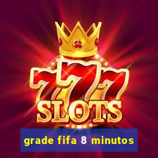 grade fifa 8 minutos